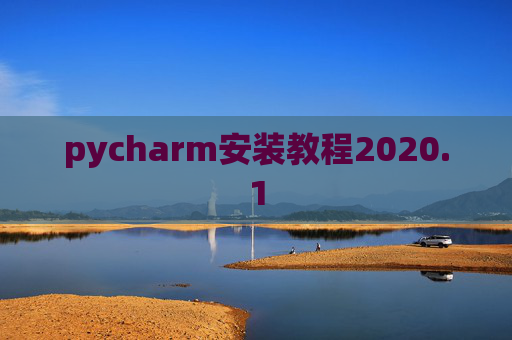 pycharm安装教程2020.1 pycharm安装教程2020.1